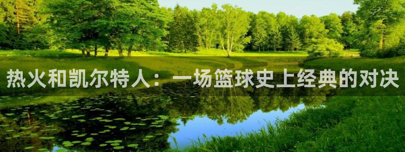 24直播体育在线看：热火和凯尔特人：一场篮球史上经典的对决